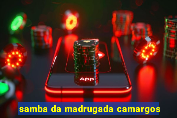 samba da madrugada camargos